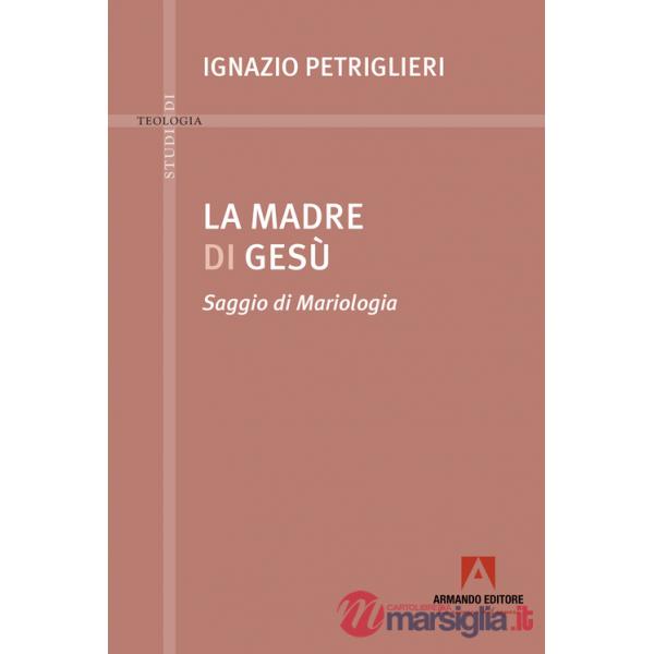 Madre di Gesù. Saggio di Mariologia (La)