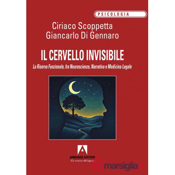 Cervello invisibile. La riserva funzionale, fra neuroscienze, narrativa e medicina legale (Il)