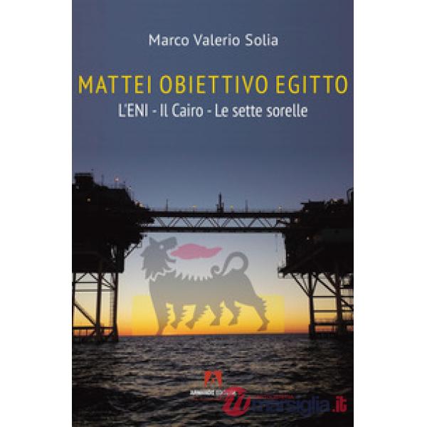 Mattei, obiettivo Egitto. L'ENI - Il Cairo - Le sette sorelle