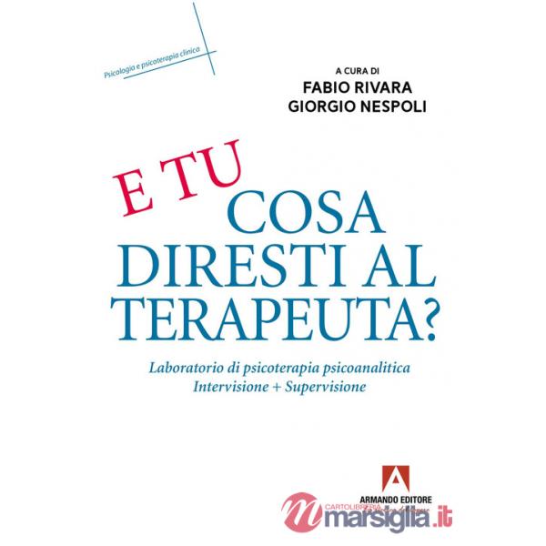 E tu cosa diresti al terapeuta? Eserciziario di psicoterapia psicoanalitica