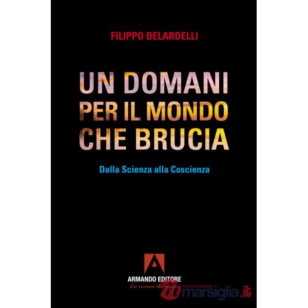Domani per il mondo che brucia. Dalla scienza alla coscienza (Un)