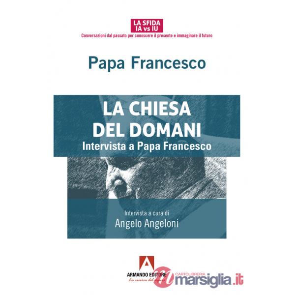 Chiesa del domani. Intervista a Papa Francesco (La)