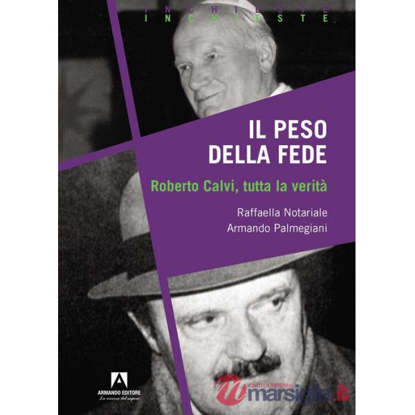Peso della fede. Roberto Calvi, tutta la verità (Il)