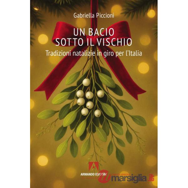 Bacio sotto al vischio. Tradizioni natalizie in giro per l'Italia (Un)