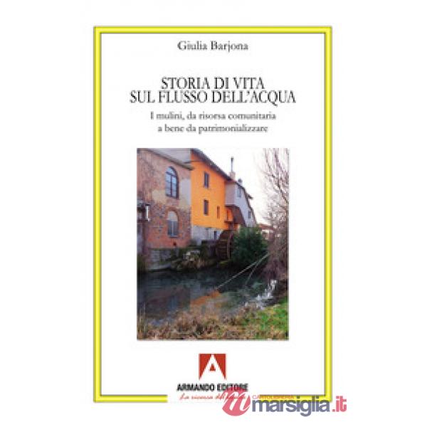 Storia di una vita sul flusso dell'acqua. I mulini, da risorsa comunitaria a bene da patrimonializzare