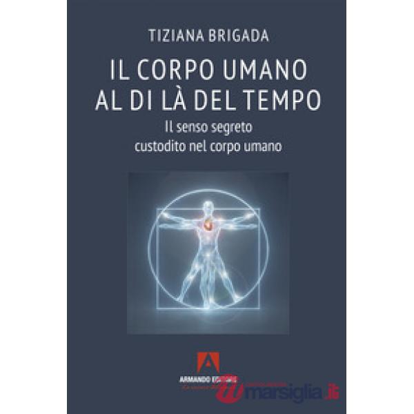 Corpo umano al di là del tempo. Il senso segreto custodito nel corpo umano (Il)