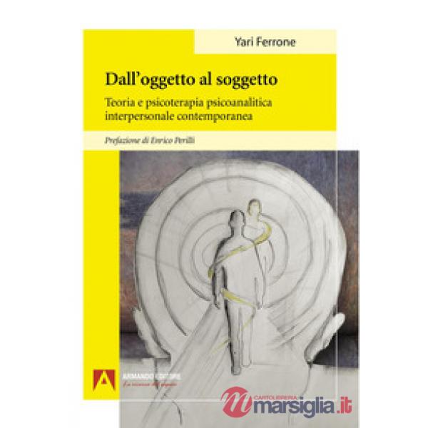 Dall'oggetto al soggetto. Teoria e psicoterapia psicoanalitica interpersonale contemporanea
