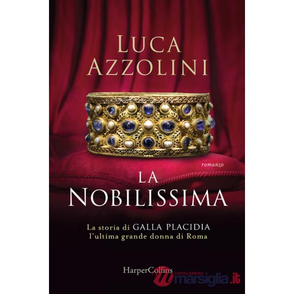 Nobilissima. La storia di Galla Placidia, l'ultima grande donna di Roma (La)