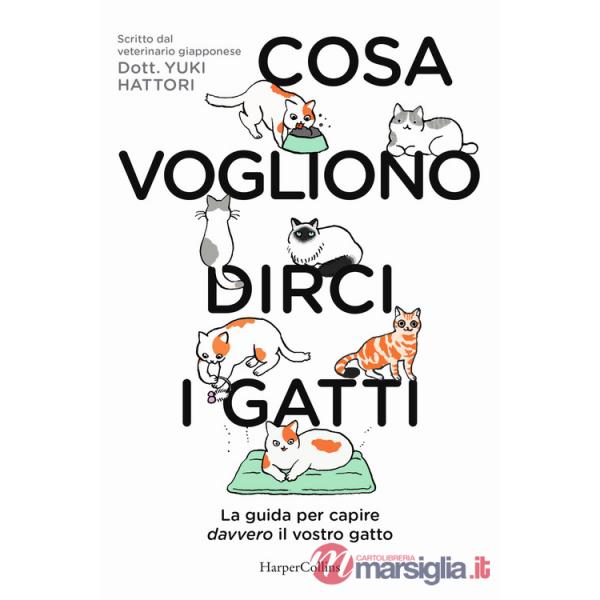 Cosa vogliono dirci i gatti. La guida per capire davvero il vostro gatto