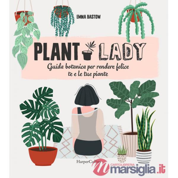 Plant lady. Guida botanica per rendere felice te e le tue piante