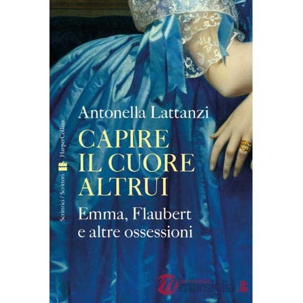 Capire il cuore altrui. Emma, Flaubert e altre ossessioni
