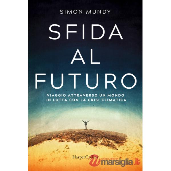 Sfida al futuro. Viaggio attraverso un mondo in lotta con la crisi climatica