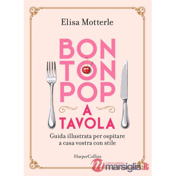 Bon ton pop a tavola. Guida illustrata per ospitare a casa vostra con stile