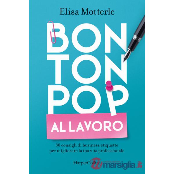 Bon ton pop al lavoro. 80 consigli di business etiquette per migliorare la tua vita professionale