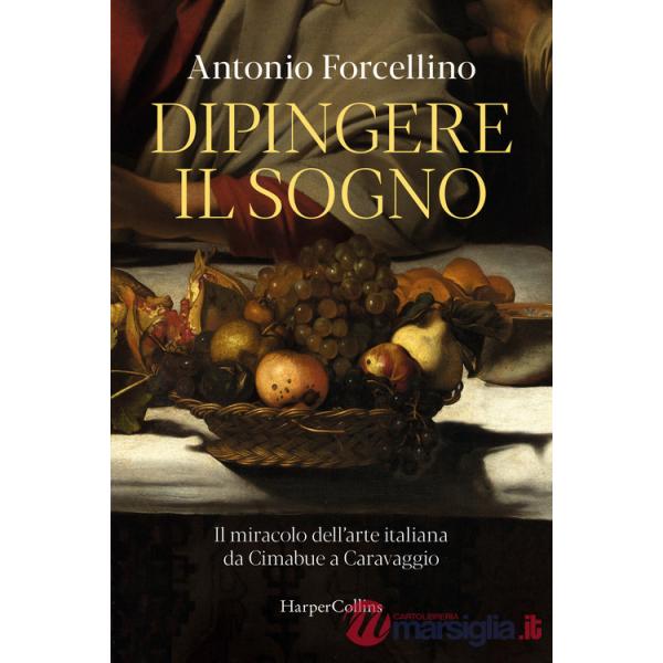 Dipingere il sogno. Il miracolo dell'arte italiana da Cimabue a Caravaggio