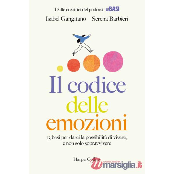 Codice delle emozioni. 13 basi per darci la possibilità di vivere, e non solo sopravvivere (Il)