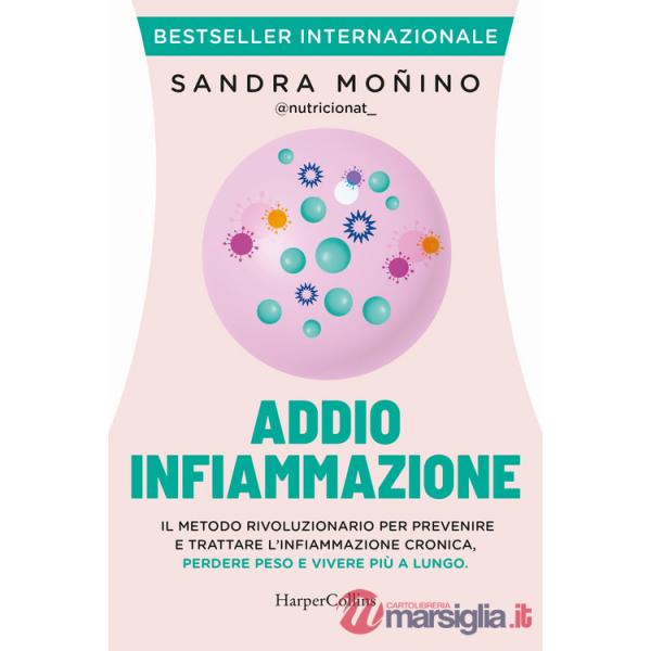 Addio infiammazione. Il metodo rivoluzionario per prevenire e trattare l'infiammazione cronica, perdere peso e vivere più a lung