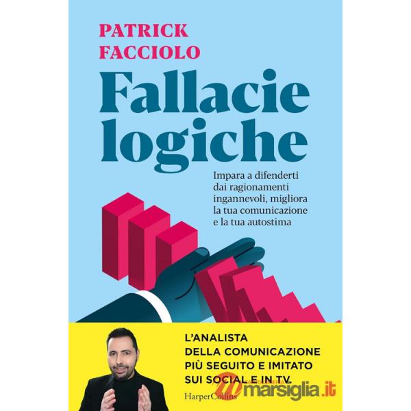 Fallacie logiche. Impara a difenderti dai ragionamenti ingannevoli, migliora la tua comunicazione e la tua autostima