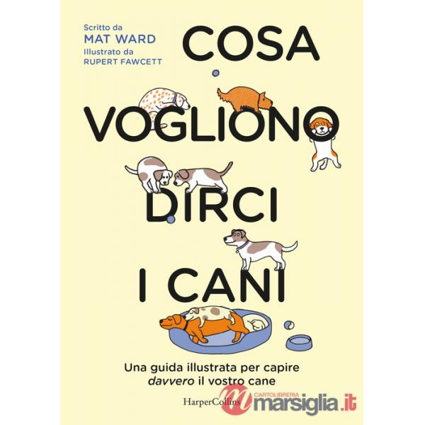 Cosa vogliono dirci i cani. La guida per capire davvero il vostro cane