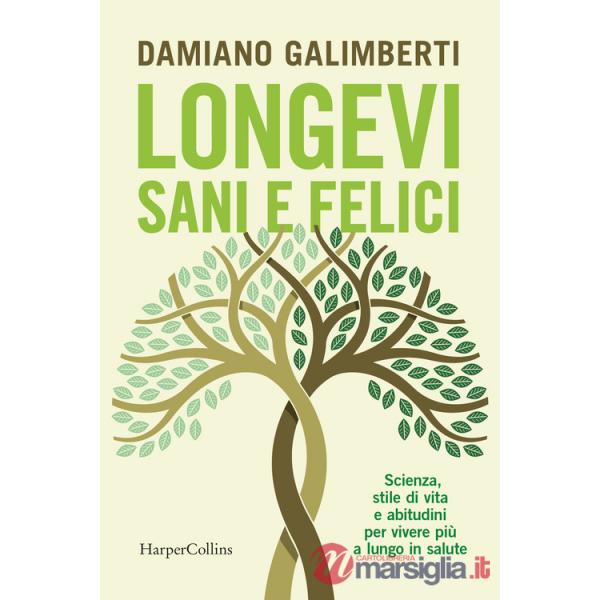 Longevi sani e felici. Scienza, stile di vita e abitudini per vivere più a lungo in salute