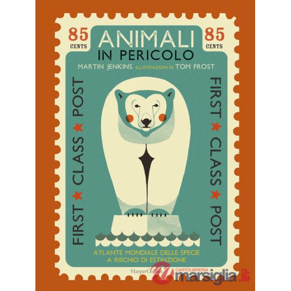 Animali in pericolo. Atlante mondiale delle specie a rischio di estinzione