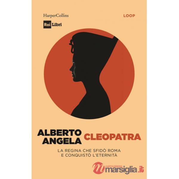 Cleopatra. La regina che sfidò Roma e conquistò l'eternità