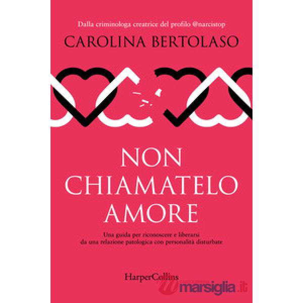 Non chiamatelo amore. Una guida per riconoscere e liberarsi da una relazione patologica con personalità disturbate