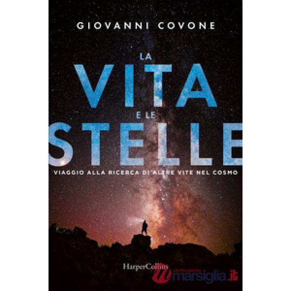 Vita e le stelle. Viaggio alla ricerca di altre vite nel cosmo (La)