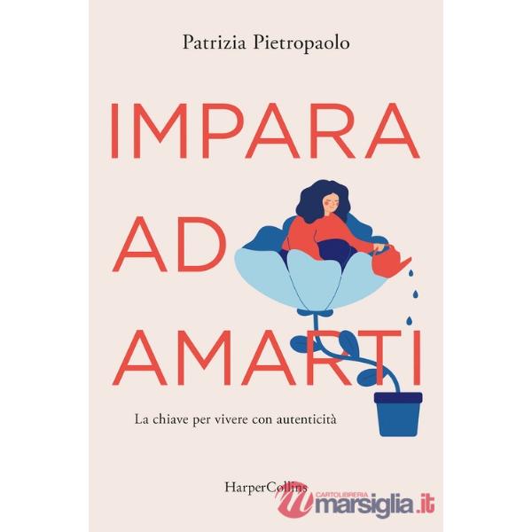 Impara ad amarti. La chiave per vivere con autenticità