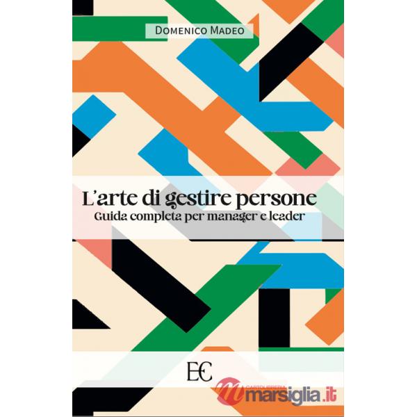 Arte di gestire persone. Guida completa per manager e leader (L')