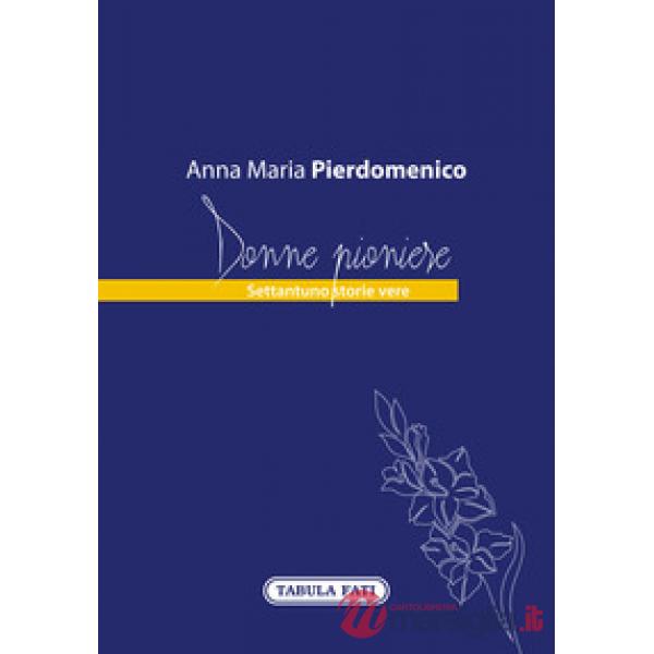 Donne pioniere. Settantuno storie vere