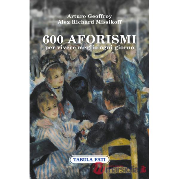 600 aforismi per vivere meglio ogni giorno