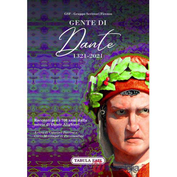 Gente di Dante. 1321-2021. Racconti per i 700 anni dalla morte di Dante Alighieri