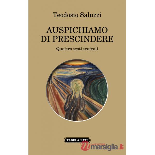 Auspichiamo a prescindere. Quattro testi teatrali