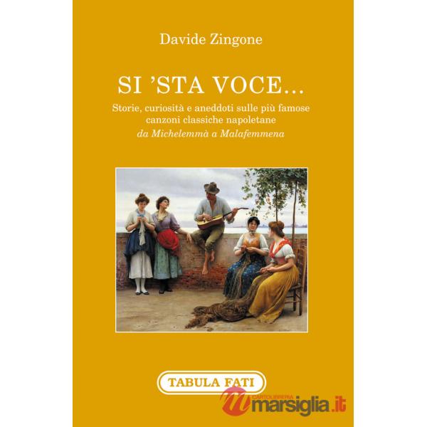Si'sta voce... Storie, curiosità e aneddoti sulle più famose canzoni classiche napoletane da Michelemmà a Malafemmena