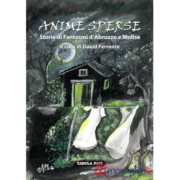 Anime sperse. Storie di fantasmi d'Abruzzo e Molise