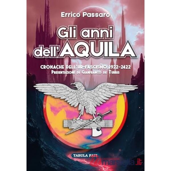 Anni dell'aquila. Cronache dell'Ur-Fascismo 1922-2422 (Gli)