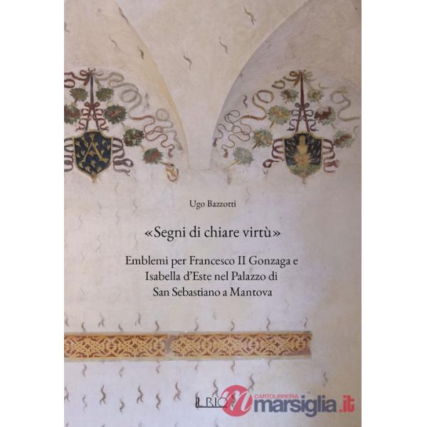 «Segni di chiare virtù». Emblemi per Francesco II Gonzaga e Isabella d'Este nel Palazzo di San Sebastiano a Mantova