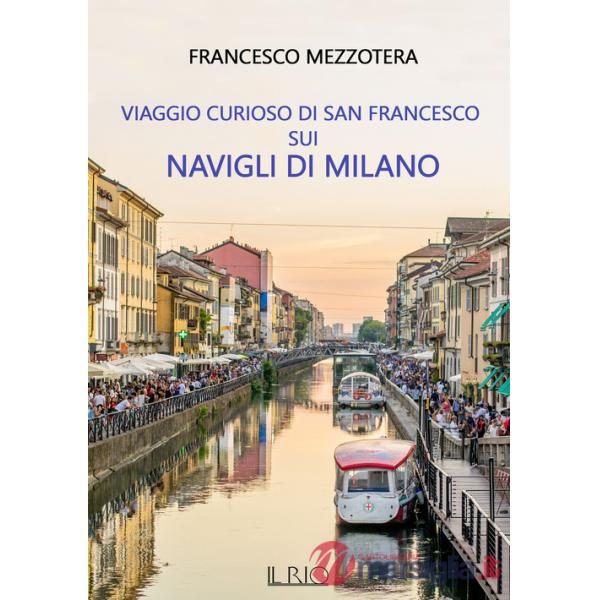 Viaggio curioso di san Francesco sui Navigli di Milano. Dal lago Maggiore al tetto del Duomo