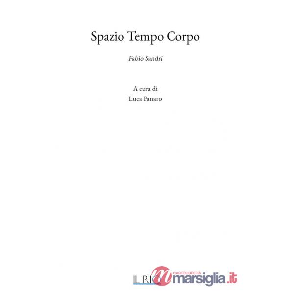 Spazio tempo corpo. Fabio Sandri. Ediz. illustrata