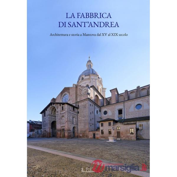 Fabbrica di Sant'Andrea. Architettura e storia a Mantova dal XV al XIX secolo (La)
