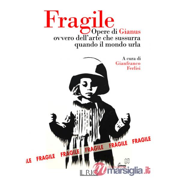Fragile. Opere di Gianus ovvero dell'arte che sussurra quando il mondo urla