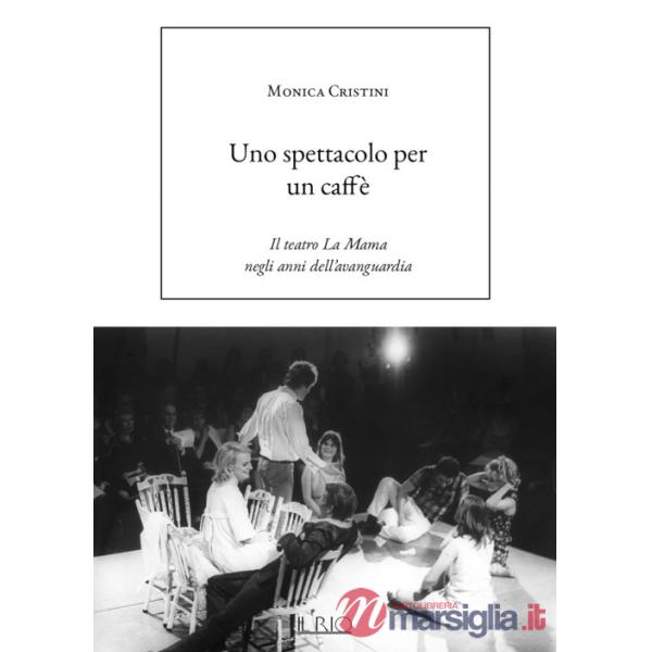 Spettacolo per un caffè. Il teatro La Mama negli anni dell'avanguardia (Uno)
