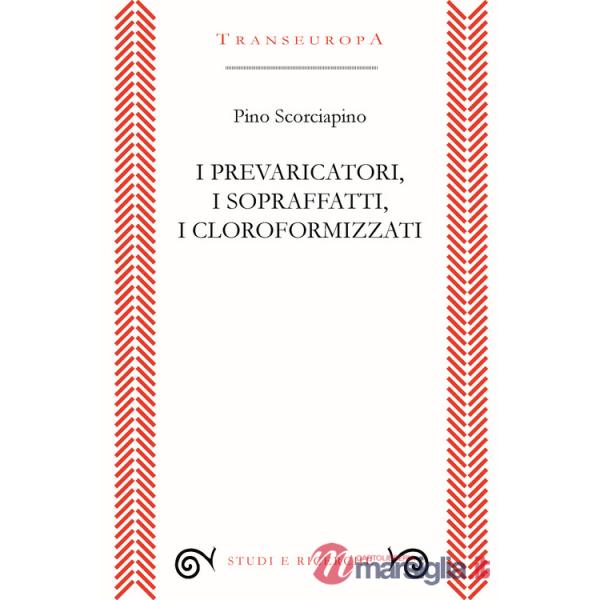 Prevaricatori, i sopraffatti, i cloroformizzati. Scritti (2018-2023) per indignarsi e non voltarsi dall'altra parte (I)