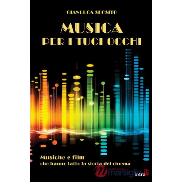 Musica per i tuoi occhi. Musiche e film che hanno fatto la storia del cinema. Con QR Code