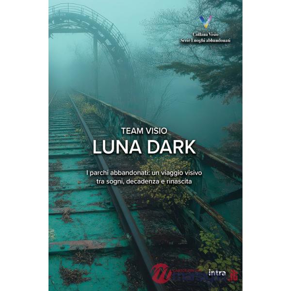 Luna dark. I parchi abbandonati: un viaggio visivo tra sogni, decadenza e rinascita
