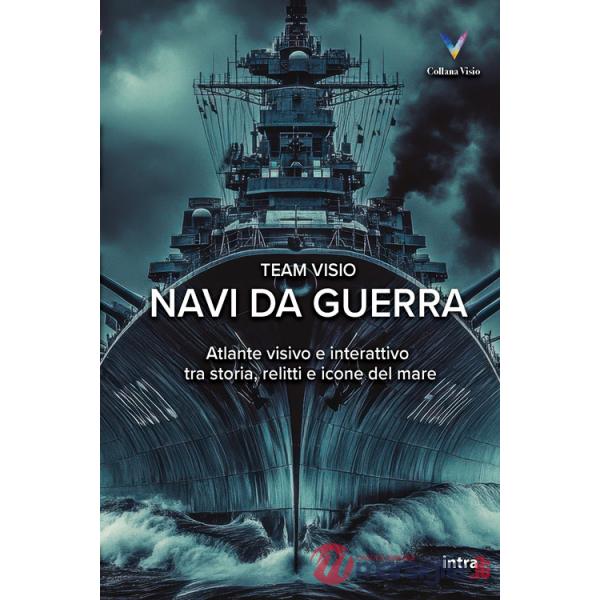 Navi da guerra. Atlante visivo e interattivo tra storia, relitti e icone del mare