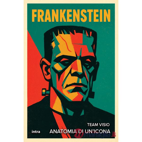 Frankenstein. Anatomia di un'icona