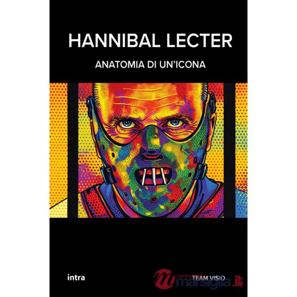 Hannibal Lecter. Anatomia di un'icona
