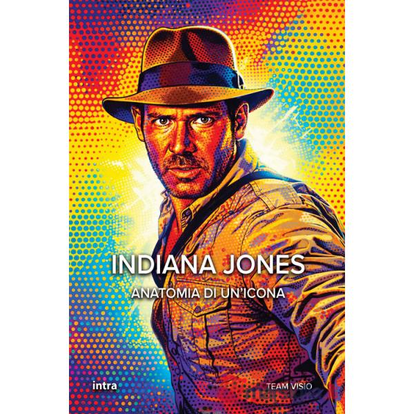 Indiana Jones. Anatomia di un'icona